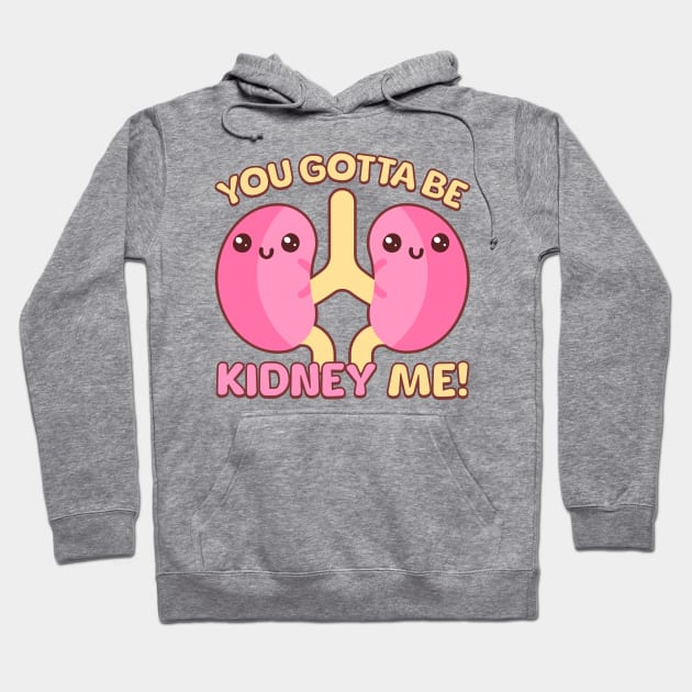 You Gotta Be Kidney Me! Hoodie by Cute And Punny